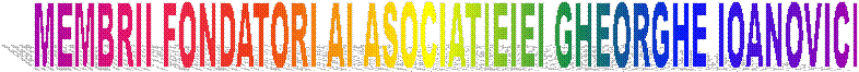 MEMBRII FONDATORI AI ASOCIATIEIEI GHEORGHE IOANOVICI

