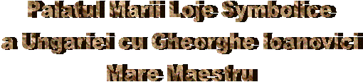 Palatul Marii Loje Symbolice
a Ungariei cu Gheorghe Ioanovici
       Mare Maestru       
